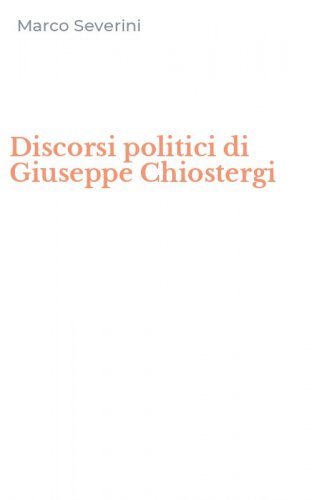 Discorsi politici di Giuseppe Chiostergi
