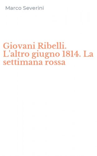Giovani Ribelli. L'altro giugno 1814. La settimana rossa