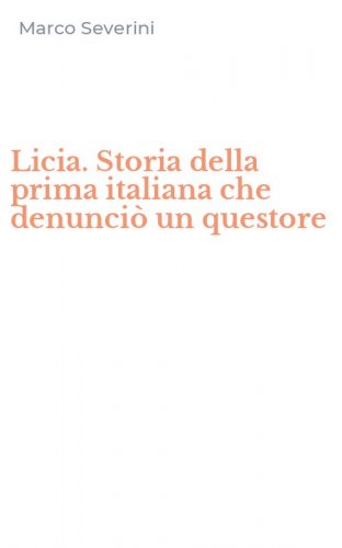 Licia. Storia della prima italiana che denunci&ograve; un questore