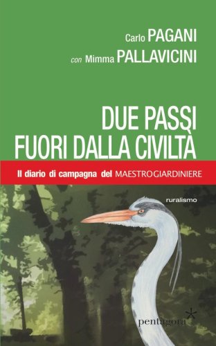 Due passi fuori dalla civilt&agrave;. Il diario di campagna del Maestro Giardiniere