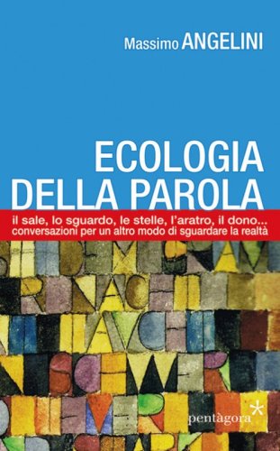 Ecologia della parola. Il sale, lo sguardo, le stelle, l'aratro, il dono... per un altro modo di sguardare la realt&agrave;