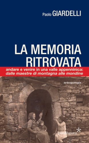 La memoria ritrovata. Andare e venire in una valle appenninica: dalle mondine alle maestre di montagna