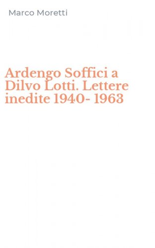 Ardengo Soffici a Dilvo Lotti. Lettere inedite 1940-1963