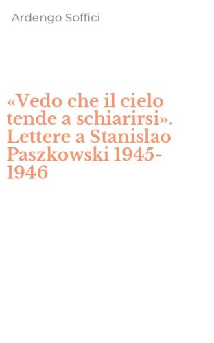 &laquo;Vedo che il cielo tende a schiarirsi&raquo;. Lettere a Stanislao Paszkowski 1945-1946