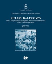 Riflessi dal passato. Storia fotografica di Carmignano dalla fine dell'Ottocento alla crisi della mezzadria