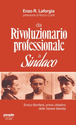 Da rivoluzionario professionale a sindaco. Enrico Bonfanti, primo cittadino della Varese liberata