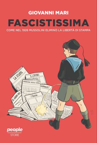 Fascistissima. Come nel 1926 Mussolini elimin&ograve; la libert&agrave; di stampa