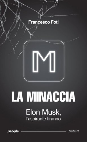 La minaccia. Elon Musk, l'aspirante tiranno