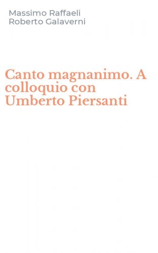 Canto magnanimo. A colloquio con Umberto Piersanti
