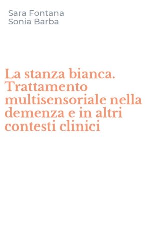 La stanza bianca. Trattamento multisensoriale nella demenza e in altri contesti clinici