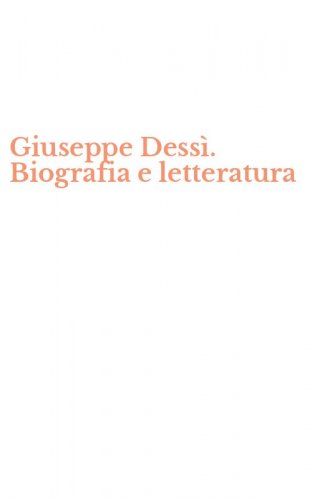 Giuseppe Dess&igrave;. Biografia e letteratura