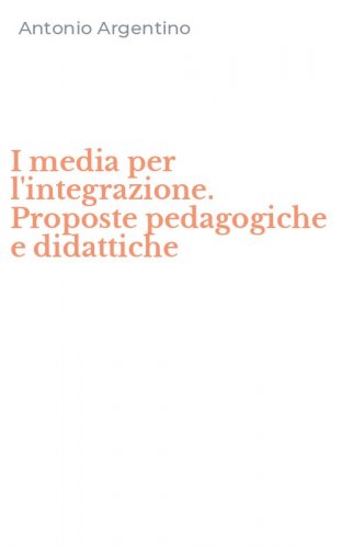 I media per l'integrazione. Proposte pedagogiche e didattiche