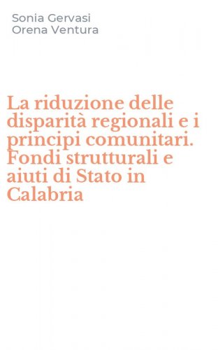 La riduzione delle disparit&agrave; regionali e i principi comunitari. Fondi strutturali e aiuti di Stato in Calabria