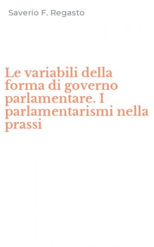 Le variabili della forma di governo parlamentare. I parlamentarismi nella prassi