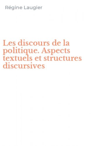 Les discours de la politique. Aspects textuels et structures discursives
