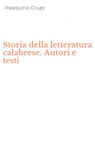 Storia della letteratura calabrese. Autori e testi