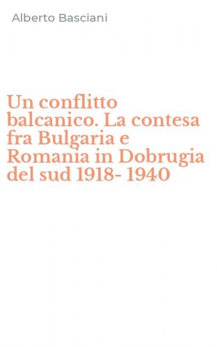 Un conflitto balcanico. La contesa fra Bulgaria e Romania in Dobrugia del sud 1918-1940