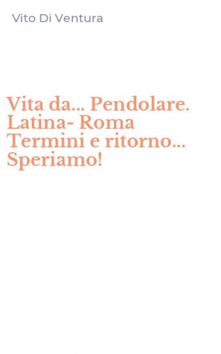 Vita da... Pendolare. Latina-Roma Termini e ritorno... Speriamo!