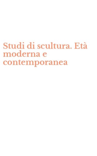Studi di scultura. Et&agrave; moderna e contemporanea