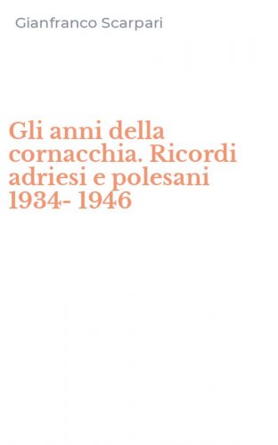 Gli anni della cornacchia. Ricordi adriesi e polesani 1934-1946