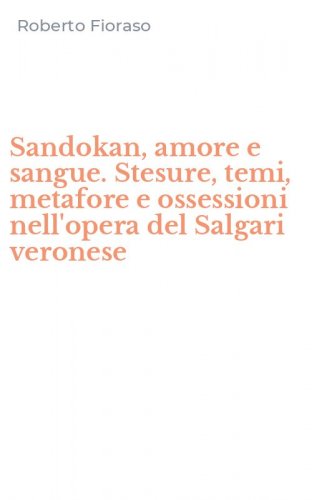 Sandokan, amore e sangue. Stesure, temi, metafore e ossessioni nell'opera del Salgari veronese