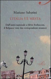 L'Italia s'&egrave; mesta. Dall'Unit&agrave; a Berlusconi, il Belpaese visto dai corrispondenti stranieri
