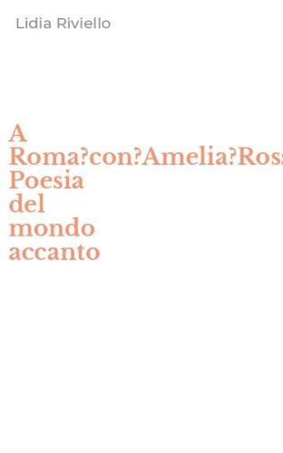 A Roma?con?Amelia?Rosselli. Poesia del mondo accanto