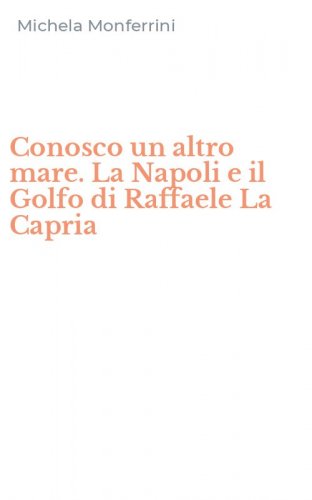 Conosco un altro mare. La Napoli e il Golfo di Raffaele La Capria