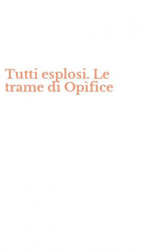 Tutti esplosi. Le trame di Op&igrave;fice