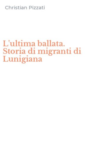 L'ultima ballata. Storia di migranti di Lunigiana