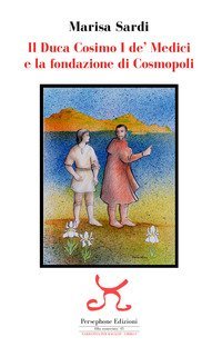 Il duca Cosimo I de' Medici e la fondazione di Cosmopoli