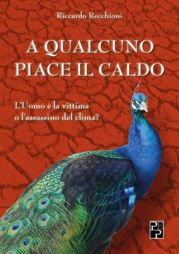 A qualcuno piace il caldo. L'uomo &egrave; la vittima o l'assassino del clima?