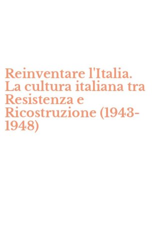 Reinventare l'Italia. La cultura italiana tra Resistenza e Ricostruzione (1943-1948)