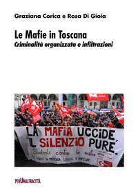 Le mafie in Toscana. Criminalit&agrave; organizzata e infiltrazioni