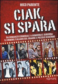 Ciak, si spara. Da &laquo;Romanzo Criminale&raquo; a &laquo;Gomorra&raquo; e &laquo;Suburra&raquo;: il crimine italiano sul grande e piccolo schermo