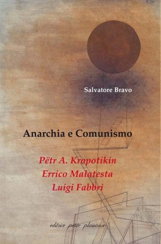 Anarchia e comunismo. P&euml;tr A. Kropotkin, Errico Malatesta, Luigi Fabbri