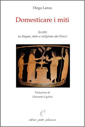 Domesticare i miti. Scritti su lingua, mito e religione dei Greci