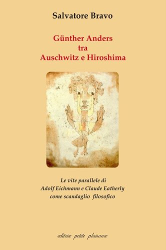 G&uuml;nther Anders tra Auschwitz e Hiroshima. Le vite parallele di Adolf Eichmann e Claude Eatherly come scandaglio filosofico
