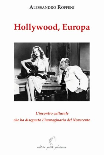 Hollywood, Europa. L'incontro culturale che ha disegnato l'immaginario del Novecento