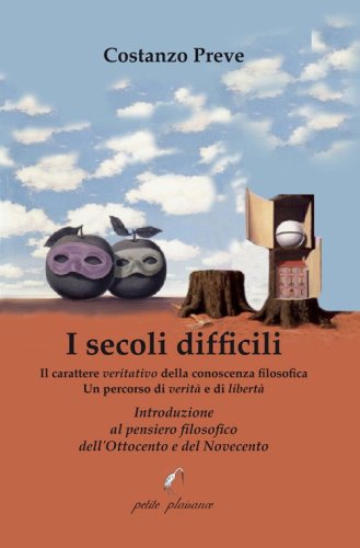 I secoli difficili. Il carattere veritativo della conoscenza filosofica: un percorso di verit&agrave; e di libert&agrave;. Introduzione al pensiero filosofico dell'Ottocento e del Novecento