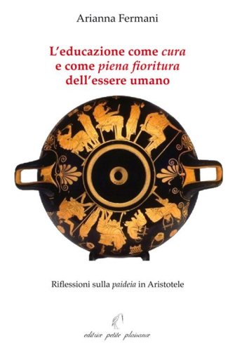 L'educazione come &laquo;cura&raquo; e come &laquo;piena fioritura&raquo; dell'essere umano. Riflessioni sulla &laquo;paideia&raquo; in Aristotele