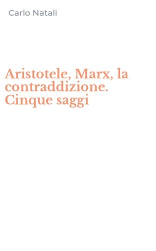 Aristotele, Marx, la contraddizione. Cinque saggi