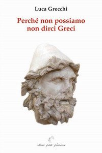 Perch&eacute; non possiamo non dirci greci. In appendice: &laquo;in difesa di Socrate, Platone ed Aristotele&raquo;
