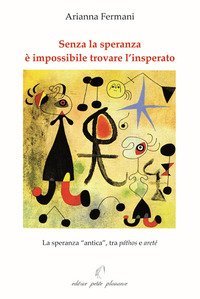 Senza la speranza &egrave; impossibile trovare l'insperato. La speranza &laquo;antica&raquo;, tra p&aacute;thos e aret&eacute;