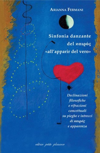 Sinfonia danzante del kairos &laquo;all'apparir del vero&raquo;. Declinazioni filosofiche e rifrazioni concettuali su pieghe e intrecci di kairos e apparenza