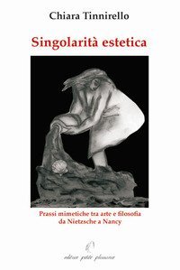 Singolarit&agrave; estetica. Prassi mimetiche tra arte e filosofia da Nietzsche a Nancy
