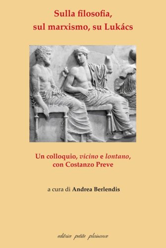 Sulla filosofia, sul marxismo, su Luk&aacute;cs. Un colloquio, vicino e lontano, con Costanzo Preve