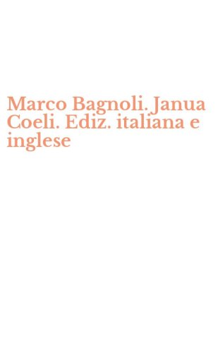 Marco Bagnoli. Janua Coeli. Ediz. italiana e inglese