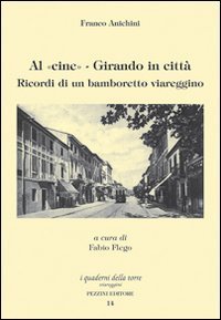 Al cine. Girando in citt&agrave;. Ricordi di un bamboretto viareggino