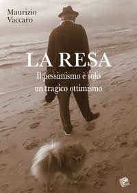 La resa. Il pessimismo &egrave; solo un tragico ottimismo